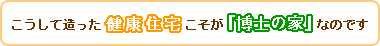 こうして造った健康住宅こそが『博士の家』なのです